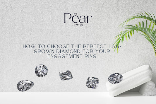 How to Choose the Perfect Lab-Grown Diamond for Your Engagement Ring - Pear Jewels